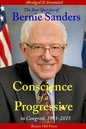 Conscience of a Progressive: The Best Speeches of Bernie Sanders, In Congress, 1991-2015, Abridged and Annotated. Illustrated. by Bernie Sanders