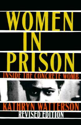Women in Prison: Inside the Concrete Womb by Kathryn Watterson