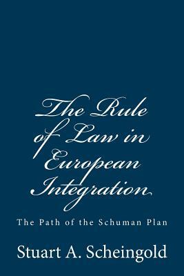 The Rule of Law in European Integration: The Path of the Schuman Plan by Stuart A. Scheingold