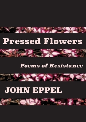 Pressed Flowers: Poems of Resistance by John Eppel