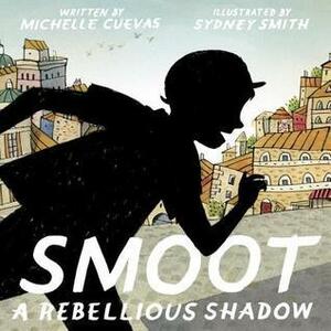 Smoot: A Rebellious Shadow by Sydney Smith, Michelle Cuevas