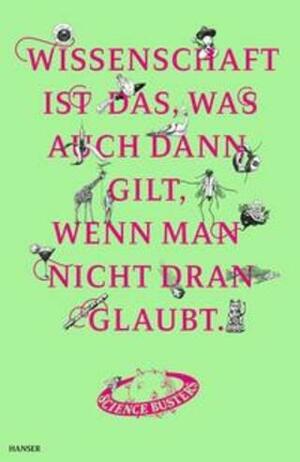 Wissenschaft ist das, was auch dann gilt, wenn man nicht dran glaubt: Das große Jubelbuch der Science Busters by Science Busters