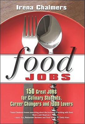Food Jobs: 150 Great Jobs for Culinary Students, Career Changers and FOOD Lovers by Irena Chalmers