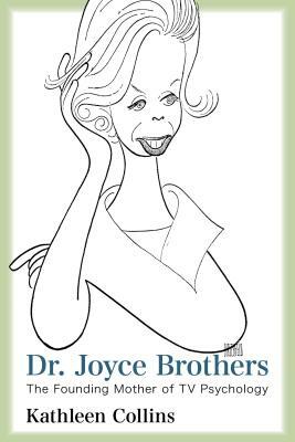 Dr. Joyce Brothers: The Founding Mother of TV Psychology by Kathleen Collins