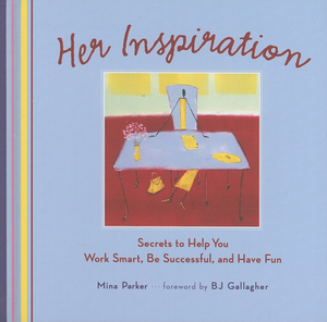 Her Inspiration: Secrets to Help You Work Smart, Be Successful, and Have Fun by Mina Parker