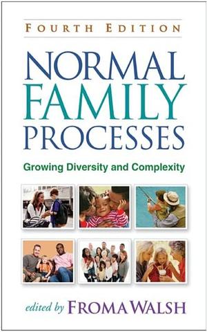 Normal Family Processes: Growing Diversity and Complexity, 4th Edition by Froma Walsh, Froma Walsh