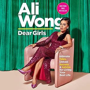 Dear Girls: Intimate Tales, Untold Secrets, & Advice for Living Your Best Life by Ali Wong