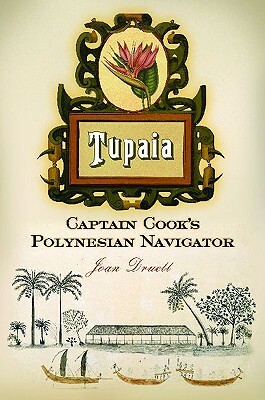 Tupaia: Captain Cook's Polynesian Navigator by Joan A. Druett