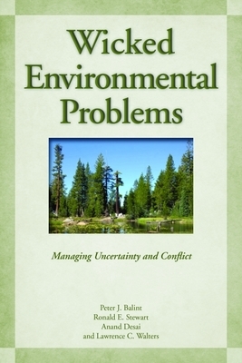 Wicked Environmental Problems: Managing Uncertainty and Conflict by Ronald E. Stewart, Anand Desai, Peter J. Balint