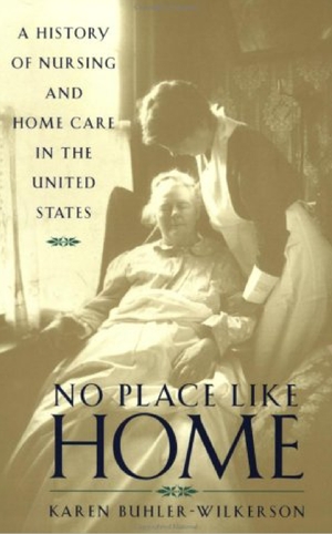 No Place Like Home: A History of Nursing and Home Care in the United States by Karen Buhler-Wilkerson