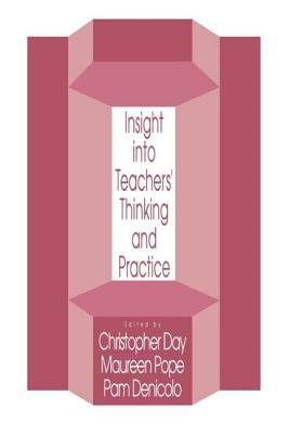 Insights Into Teachers' Thinking And Practice by Pam Denicolo, Maureen Pope, Christopher Day
