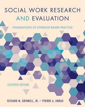 Social Work Research and Evaluation: Foundations of Evidence-Based Practice by Yvonne A. Unrau, Richard M. Grinnell