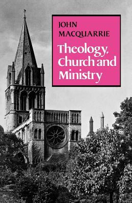 Theology, Church and Ministry by John MacQuarrie