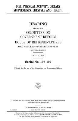 Diet, physical activity, dietary supplements, lifestyle and health by United States Congress, Committee on Government Reform, United States House of Representatives