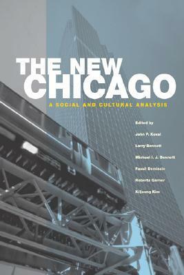 The New Chicago: A Social and Cultural Analysis by John P. Koval, Michael I.J. Bennett, Larry Bennett, Fassil Demissie, Roberta Garner
