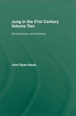 Jung in the 21st Century Volume Two: Synchronicity and Science by John Ryan Haule