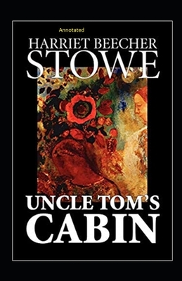 Uncle Tom's Cabin Annotated by Harriet Beecher Stowe