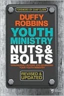 Youth Ministry Nuts and Bolts, Revised and Updated: Organizing, Leading, and Managing Your Youth Ministry by Duffy Robbins