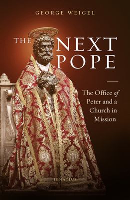 The Next Pope: The Office of Peter and a Church in Mission by George Weigel