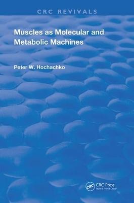 Muscles as Molecular and Metabolic Machines by Peter W. Hochachka