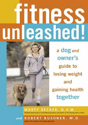 Fitness Unleashed!: A Dog and Owner's Guide to Losing Weight and Gaining Health Together by Robert F. Kushner, Marty Becker