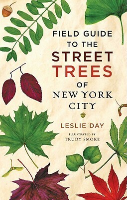 Field Guide to the Street Trees of New York City by Trudy Smoke, Leslie Day