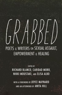 Grabbed: Poets and Writers on Sexual Assault, Empowerment, and Healing by Richard Blanco, Joyce Maynard, Anita Hill, Nikki Moustaki, Elisa Albo, Caridad Moro