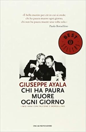 Chi ha paura muore ogni giorno: i miei anni con Falcone e Borsellino by Giuseppe Ayala