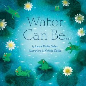 Water Can Be... by Laura Purdie Salas