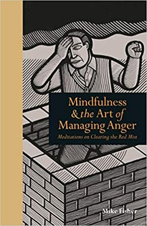 Mindfulness & the Art of Managing Anger by Mike Fisher