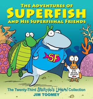 The Adventures of Superfish and His Superfishal Friends, Volume 23: The Twenty-Third Sherman's Lagoon Collection by Jim Toomey