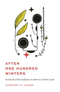 After One Hundred Winters: In Search of Reconciliation on America's Stolen Lands by Margaret D Jacobs