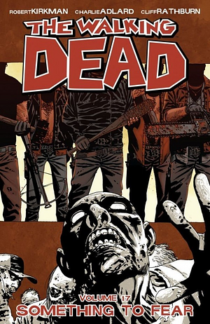 The Walking Dead, Vol. 17: Something to Fear by Charlie Adlard, Cliff Rathburn, Robert Kirkman