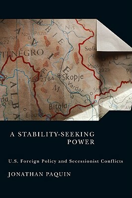 A Stability-Seeking Power: U.S. Foreign Policy and Secessionist Conflicts by Jonathan Paquin