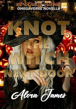 Knot the Witch Next Door: A Knotty Streak Omegaverse Novella by Alora James