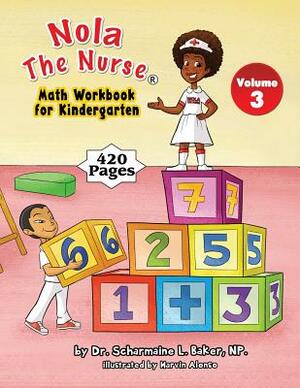 Nola The Nurse(R) Math Workbook for Kindergarten Vol. 3 by Scharmaine L. Baker, Marvin Alonso