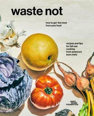 Waste Not: How to Get the Most from Your Food by Tom Colicchio, James Beard Foundation