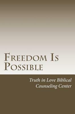 Freedom Is Possible by Truth in Lov Biblical Counseling Center, Warren G. Lamb