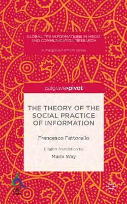 The Theory of the Social Practice of Information by Francesco Fattorello