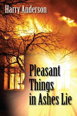 Pleasant Things in Ashes Lie by Harry Anderson