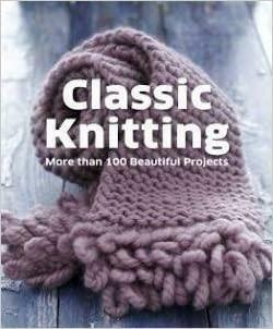 Classic Knitting: More than 100 Beautiful Projects by ed, Katharine Goddard