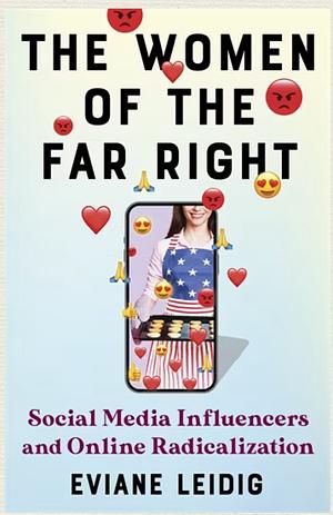 The Women of the Far Right: Social Media Influencers and Online Radicalization by Eviane Leidig