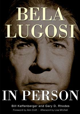 Bela Lugosi in Person by William M. Kaffenberger Jr, Gary D. Rhodes