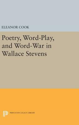 Poetry, Word-Play, and Word-War in Wallace Stevens by Eleanor Cook