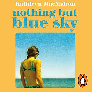 Nothing But Blue Sky by Kathleen MacMahon