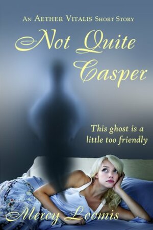 Not Quite Casper: an Aether Vitalis Short Story by Mercy Loomis