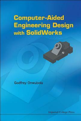 Computer-Aided Engineering Design with Solidworks by Godfrey C. Onwubolu