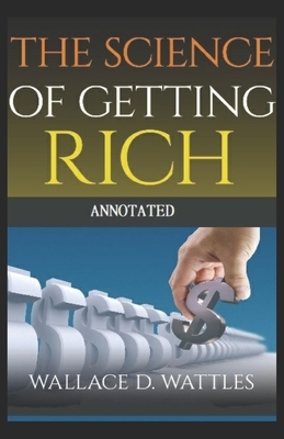 The Science of Getting Rich Annotated by Wallace D. Wattles