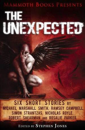 Mammoth Books Presents the Unexpected: Six Short Stories by Michael Marshall Smith, Ramsey Campbell, Simon Strantzas, Nicholas Royle, Robert Shearman and Rosalie Parker by Ramsey Campbell, Simon Strantzas, Robert Shearman, Rosalie Parker, Michael Marshall Smith, Nicolas Royle