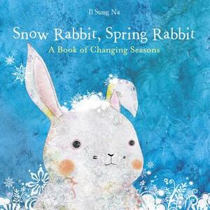 Snow Rabbit, Spring Rabbit: A Book of Changing Seasons by Il Sung Na